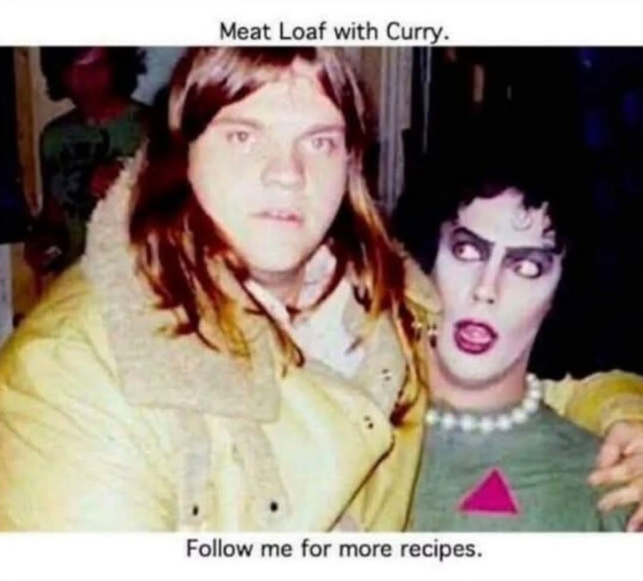 A photo of Meat Loaf and Tim Curry during the making of The Rocky Horror Picture Show. The text reads 'Meat Loaf with Curry. Follow me for more recipes.'